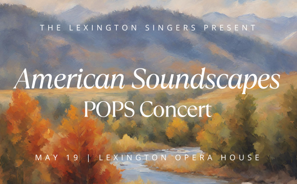 More Info for The Lexington Singers Present: American Soundscapes